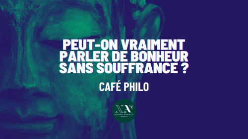 Café philo « Peut-on vraiment parler de Bonheur sans Souffrance ? »