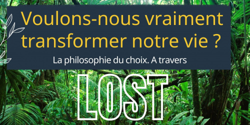 Voulons-nous vraiment transformer notre vie ? La philosophie du choix à travers la série LOST